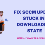 Fix SCCM Update Stuck Downloading State