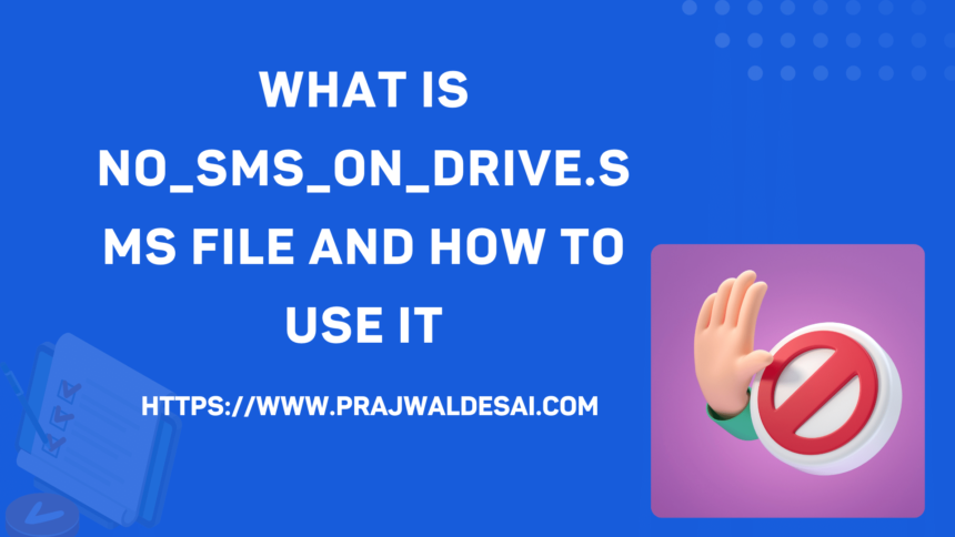 What is NO_SMS_ON_DRIVE.SMS File? » Prajwal Desai