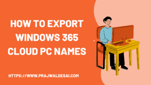 2 Proven Ways to Export Windows 365 Cloud PC Names » Prajwal Desai