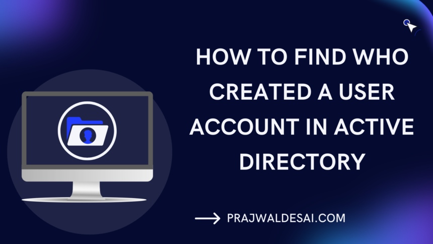 Find Who Created a User Account in AD » Prajwal Desai