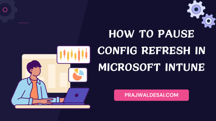 How to Pause Config Refresh in Intune » Prajwal Desai